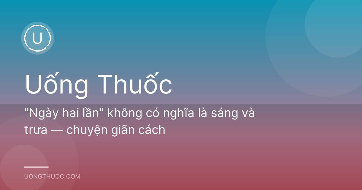 "Ngày hai lần" không có nghĩa là sáng và trưa — chuyện giãn cách