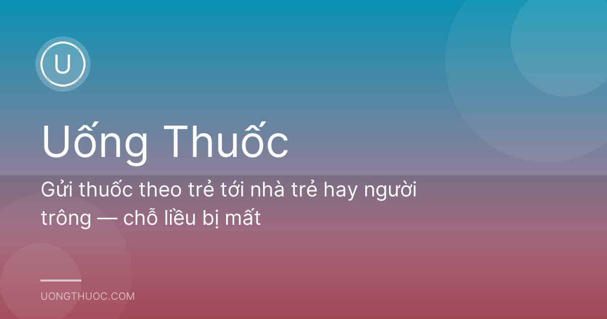 Gửi thuốc theo trẻ tới nhà trẻ hay người trông — chỗ liều bị mất