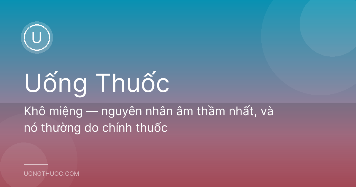 Khô miệng — nguyên nhân âm thầm nhất, và nó thường do chính thuốc