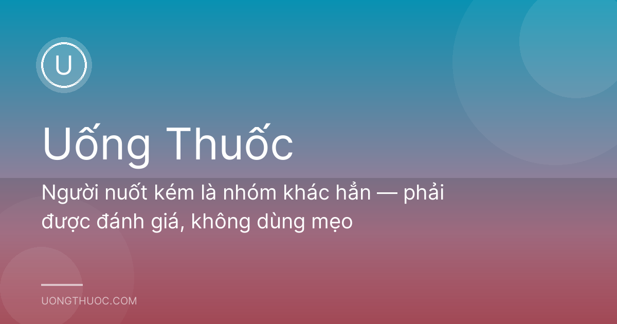Người nuốt kém là nhóm khác hẳn — phải được đánh giá, không dùng mẹo