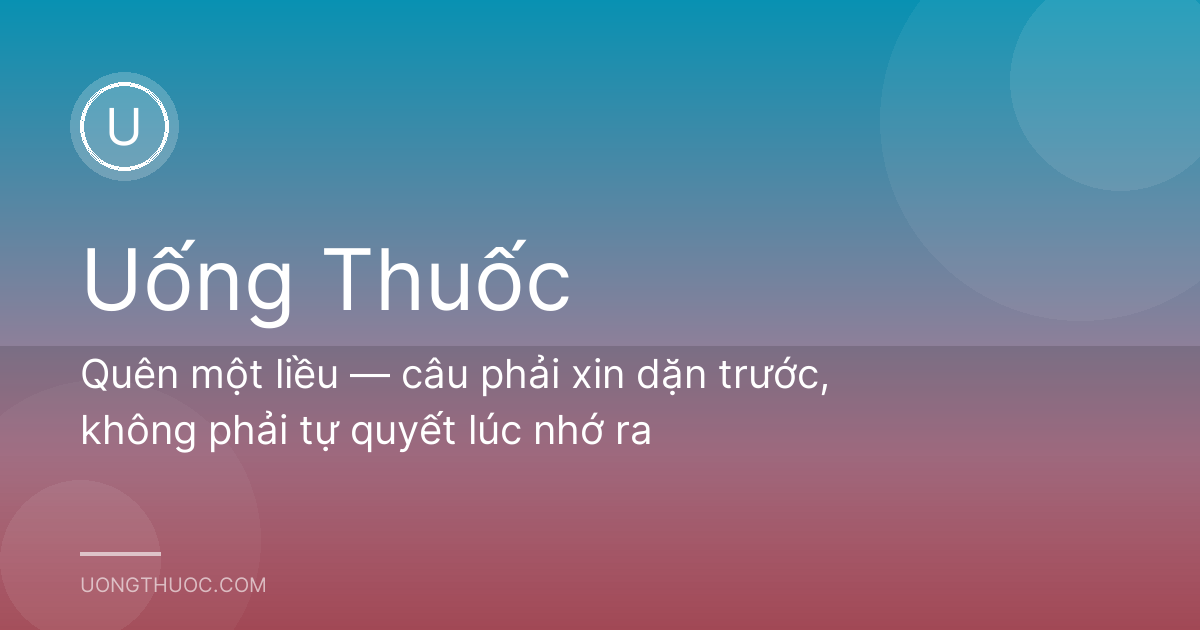 Quên một liều — câu phải xin dặn trước, không phải tự quyết lúc nhớ ra