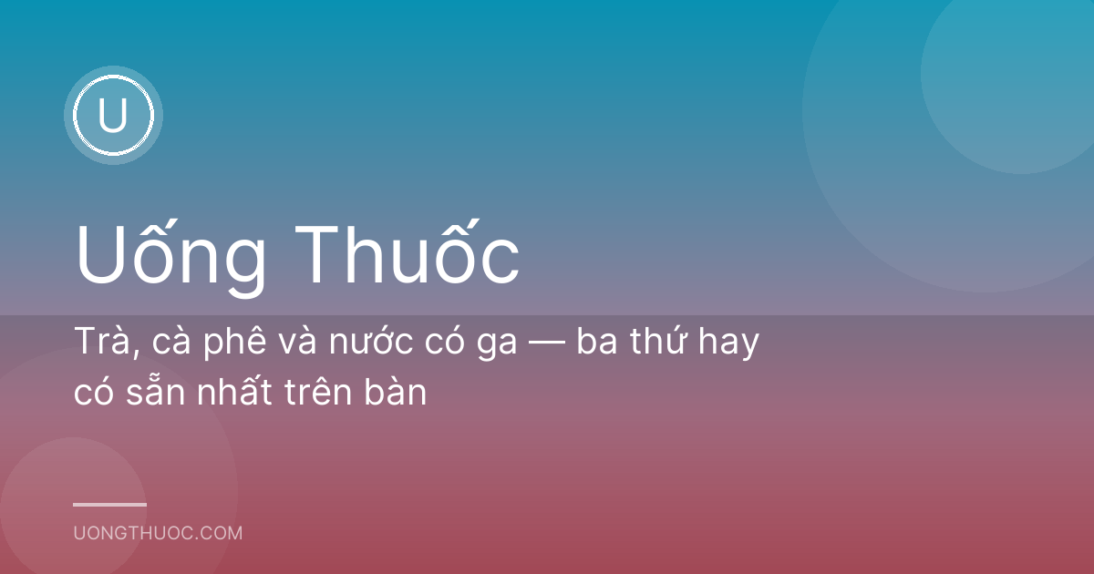 Trà, cà phê và nước có ga — ba thứ hay có sẵn nhất trên bàn