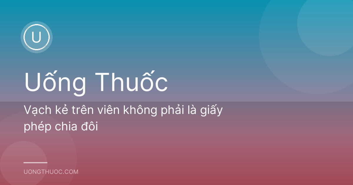Vạch kẻ trên viên không phải là giấy phép chia đôi